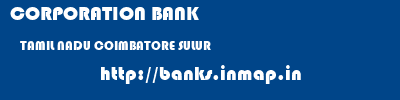 CORPORATION BANK  TAMIL NADU COIMBATORE SULUR   banks information 